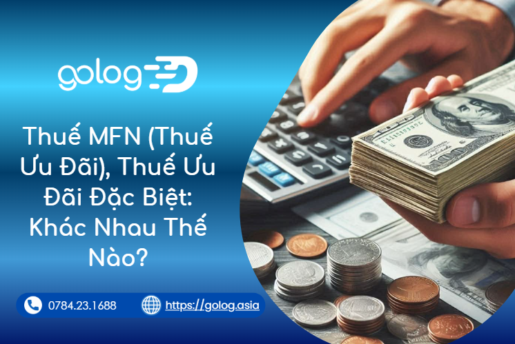 Thuế MFN (Thuế Ưu Đãi) & Thuế Ưu Đãi Đặc Biệt – Phân Biệt & Hướng Dẫn Áp Dụng